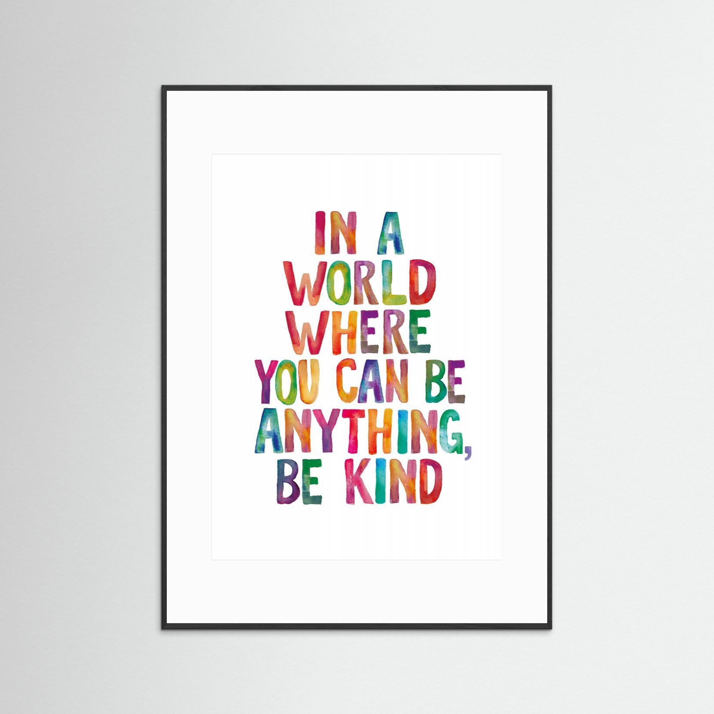 In a World Where You Can Be Anything Be Kind by Brett Wilson