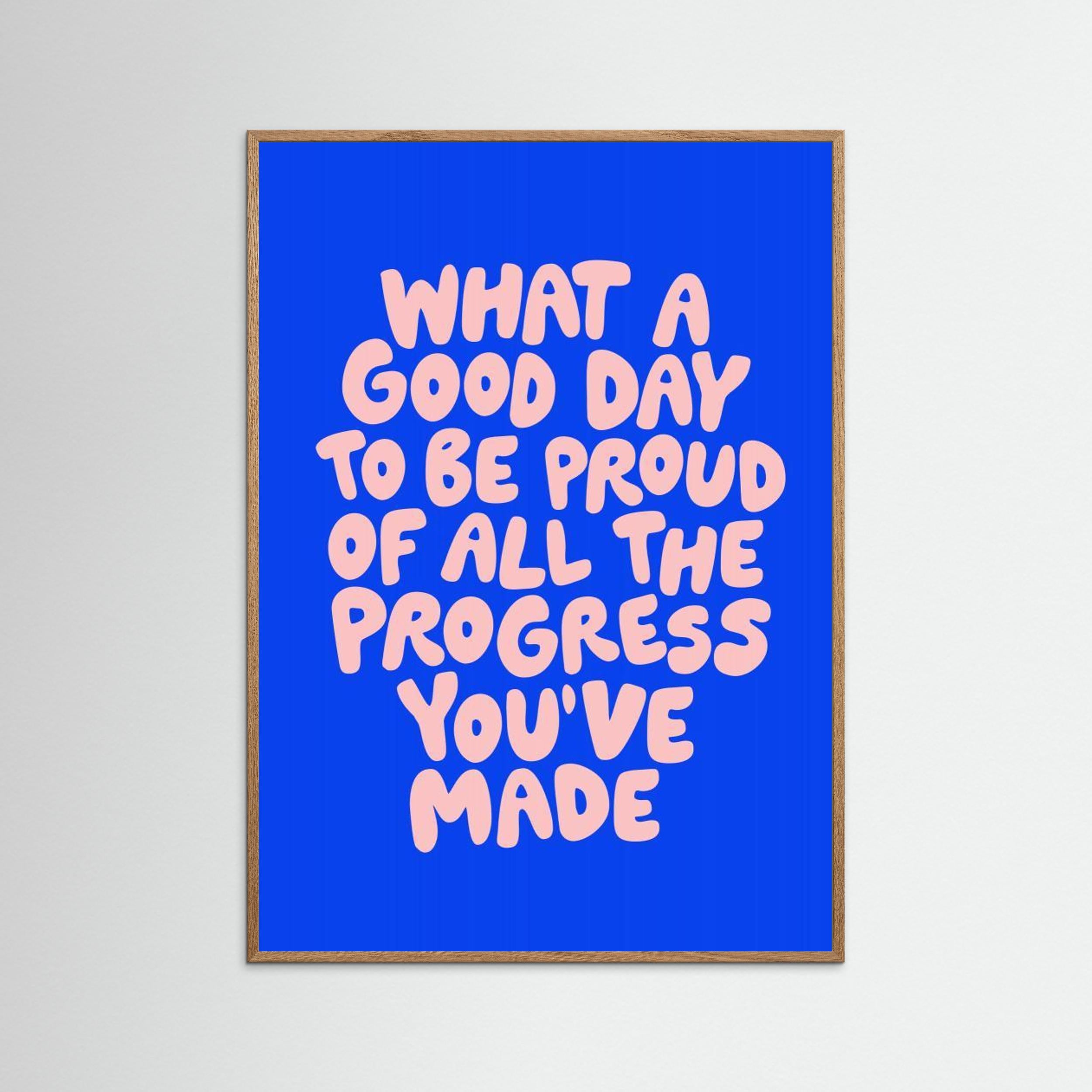 What a Good Day To Be Proud of All the Progress You've Made 0b43eb by Brett Wilson