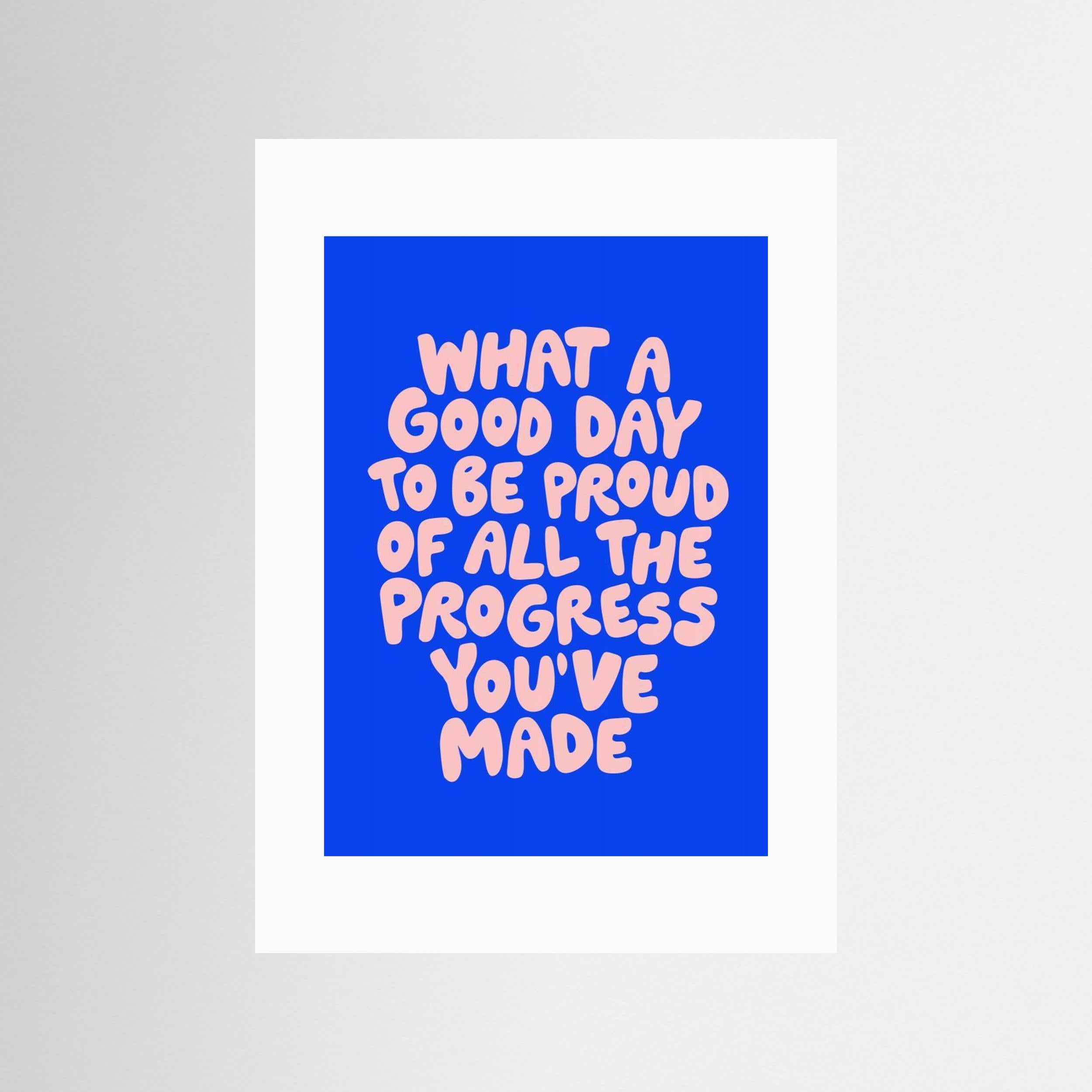 What a Good Day To Be Proud of All the Progress You've Made 0b43eb by Brett Wilson