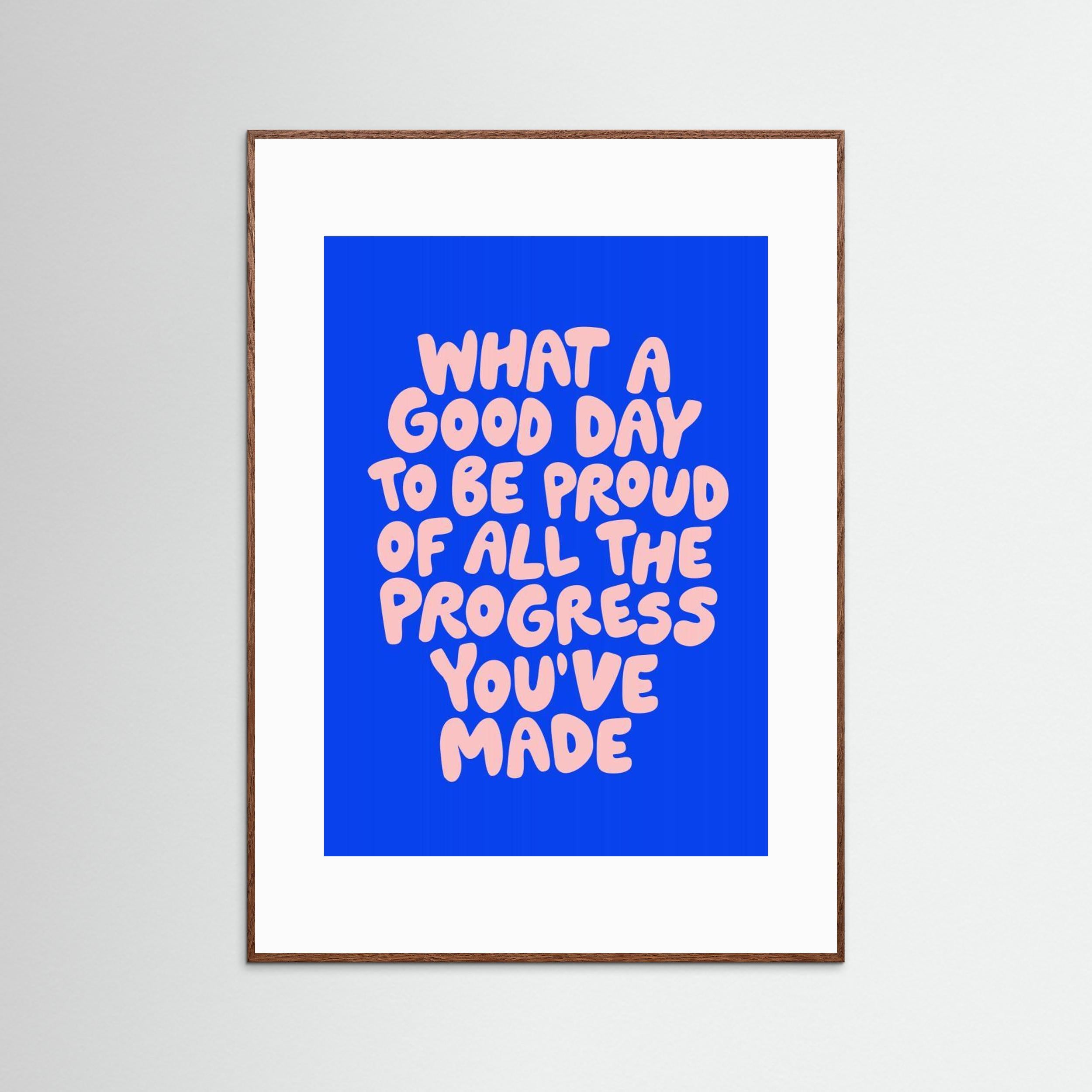 What a Good Day To Be Proud of All the Progress You've Made 0b43eb by Brett Wilson