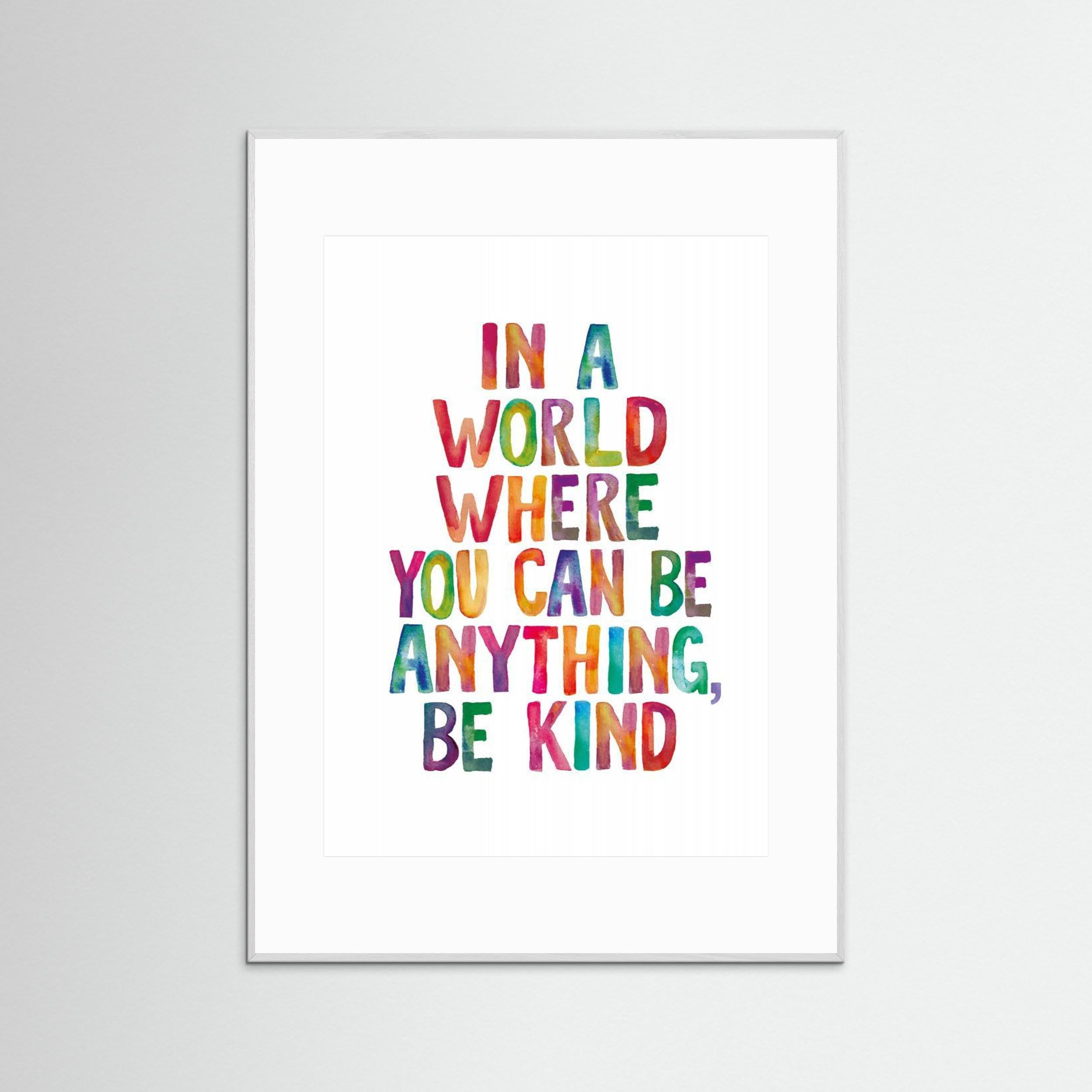 In a World Where You Can Be Anything Be Kind by Brett Wilson