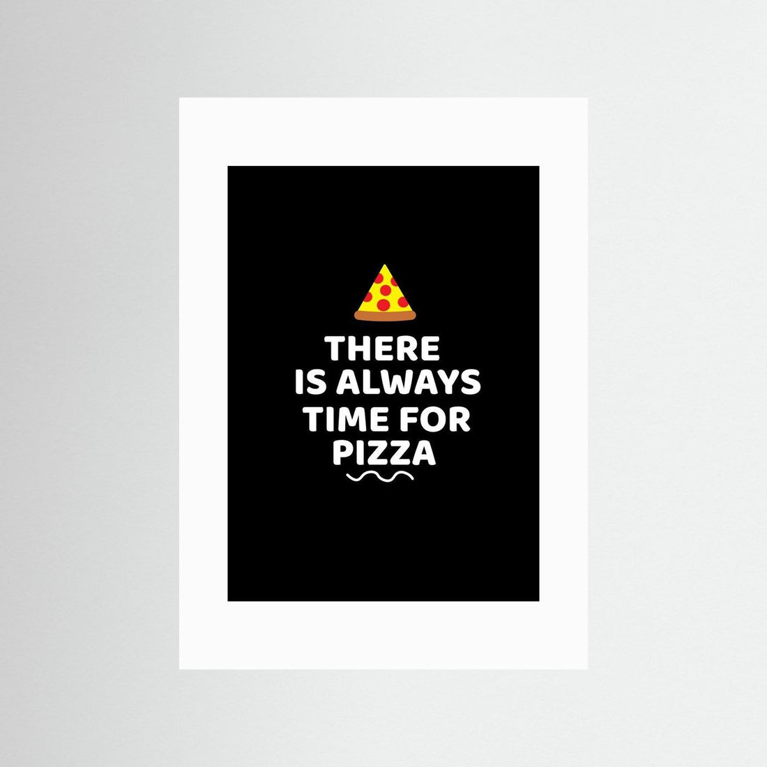 There Is Always Time for Pizza by Baobab Print Store