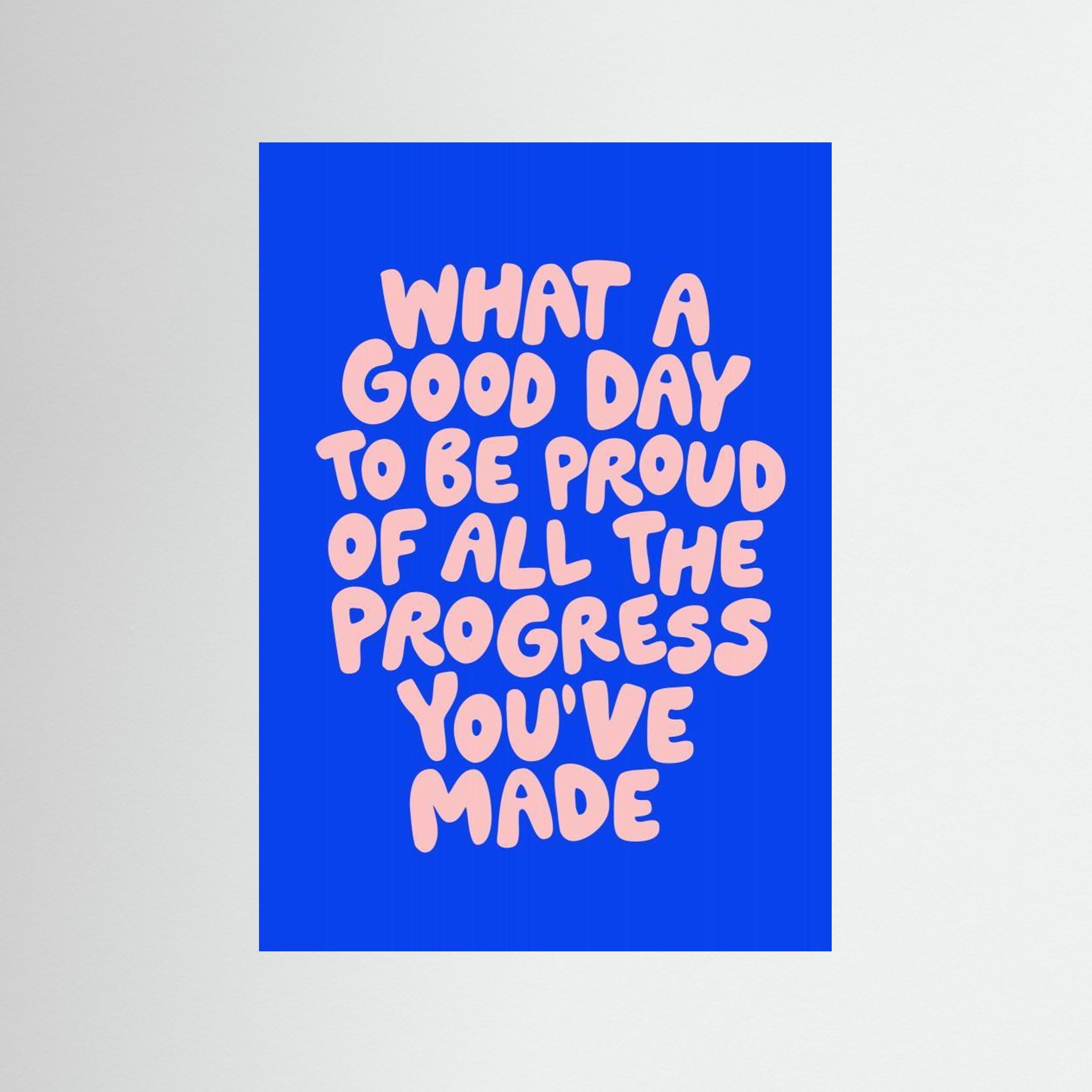 What a Good Day To Be Proud of All the Progress You've Made 0b43eb by Brett Wilson