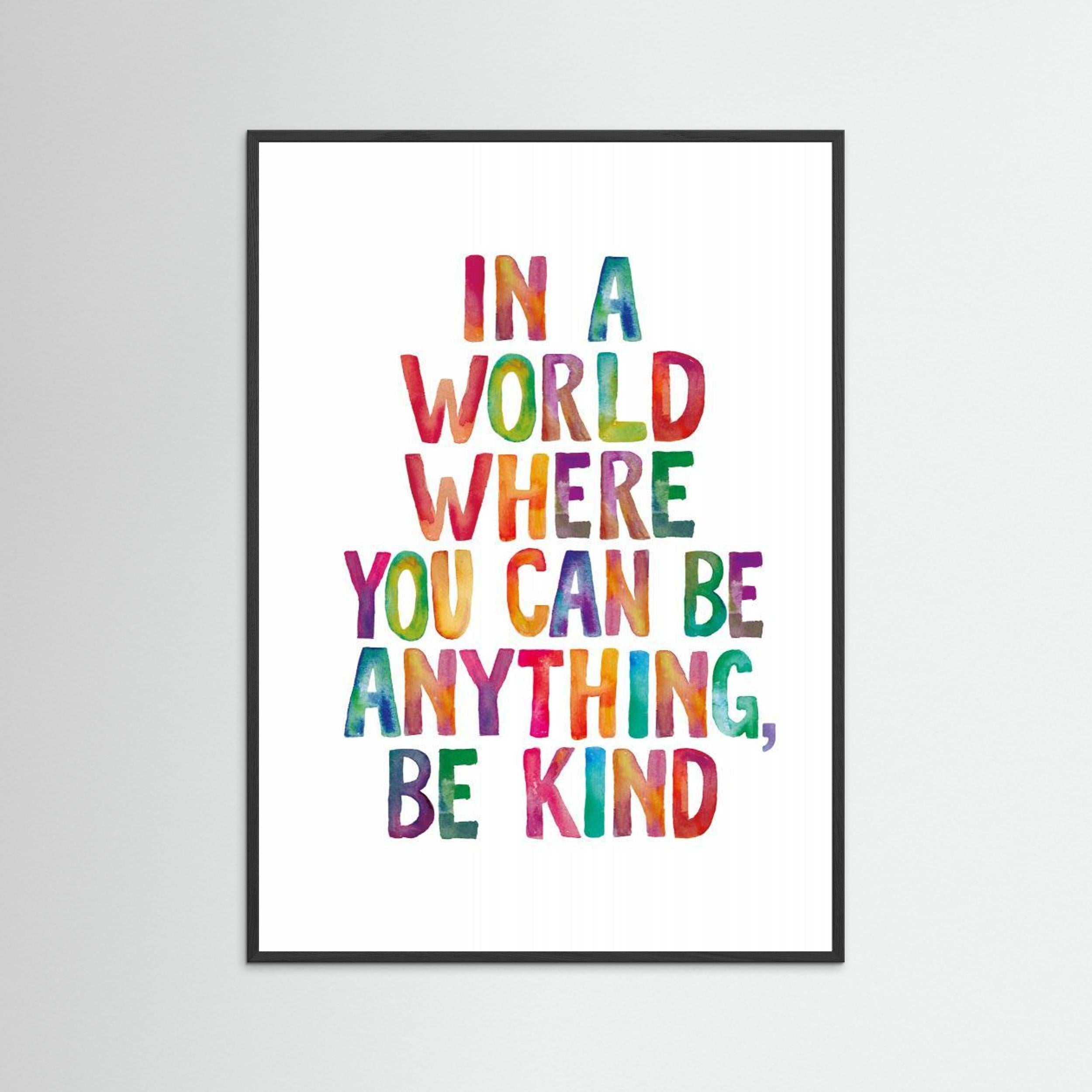 In a World Where You Can Be Anything Be Kind by Brett Wilson